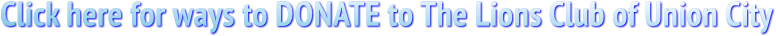 Click here for ways to DONATE to The Lions Club of Union City Click here for ways to DONATE to The Lions Club of Union City